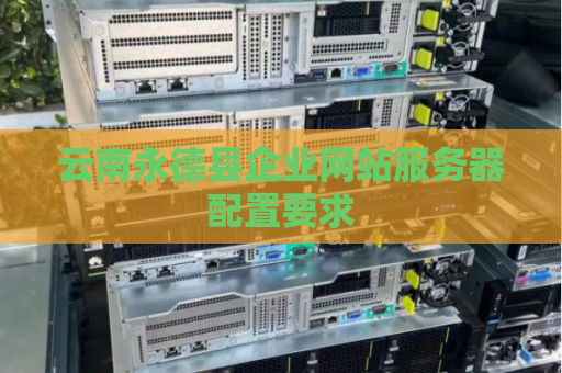 云南永德县企业网站服务器配置要求