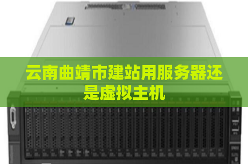 云南曲靖市建站用服务器还是虚拟主机