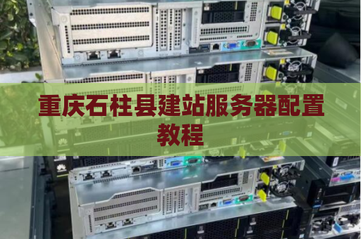 重庆石柱县建站服务器配置教程