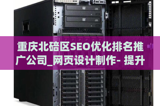 重庆北碚区SEO优化排名推广公司_网页设计制作- 提升您的在线业务